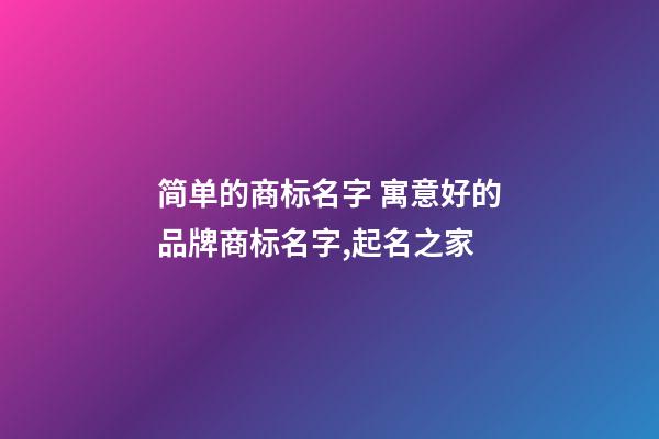 简单的商标名字 寓意好的品牌商标名字,起名之家